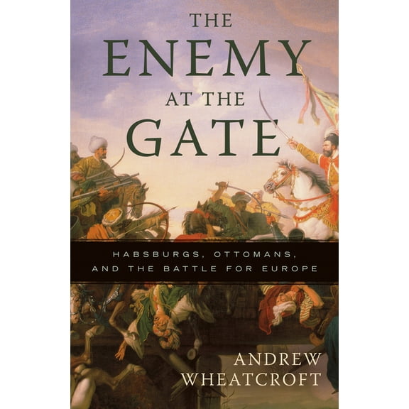 The Enemy at the Gate: Habsburgs, Ottomans, and the Battle for Europe, (Paperback)