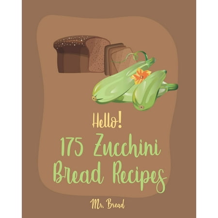 Zucchini Bread Recipes: Hello! 175 Zucchini Bread Recipes: Best Zucchini Bread Cookbook Ever For Beginners [Pineapple Recipe, Carrot Cake Cookbook, Lemon Vegetable Cookbook, White Chocolate, (Best Chocolate Cake In Miami)