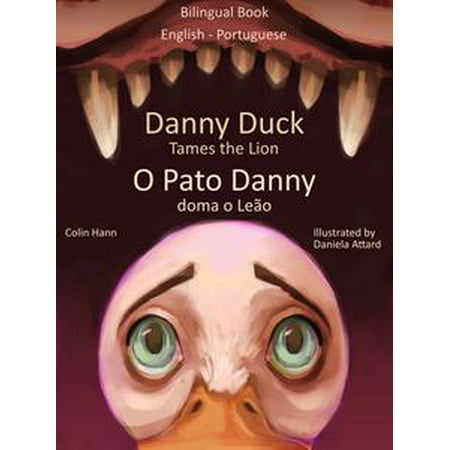 Danny Duck Tames the Lion: O Pato Danny Doma o Leão. Bilingual Book English - Portuguese. Learn Portuguese Collection -