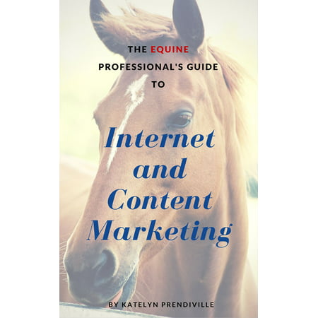 The Equine Professional's Guide to Internet and Content Marketing -