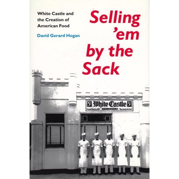 Selling 'em by the Sack: White Castle and the Creation of American Food, (Paperback)