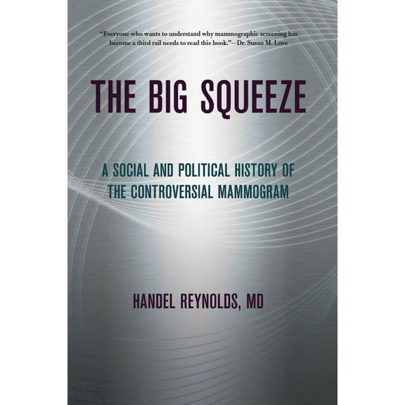 Culture and Politics of Health Care Work The Big Squeeze: A Social and Political History of the Controversial Mammogram, (Paperback)
