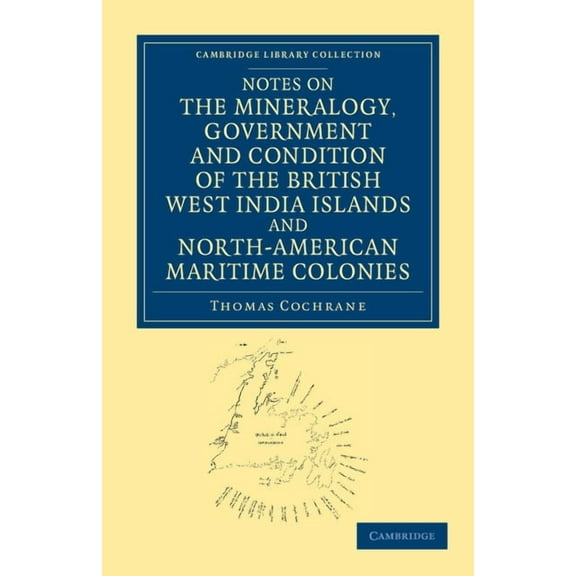 Cambridge Library Collection - North Ame Notes on the Mineralogy, Government and Condition of the British West India Islands and North-American Maritime Colonies, (Paperback)