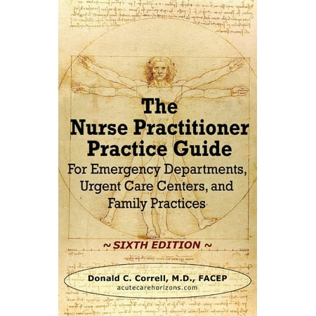 The Nurse Practitioner Practice Guide - SIXTH EDITION : For Emergency Departments, Urgent Care Centers, and Family Practices (Hardcover)