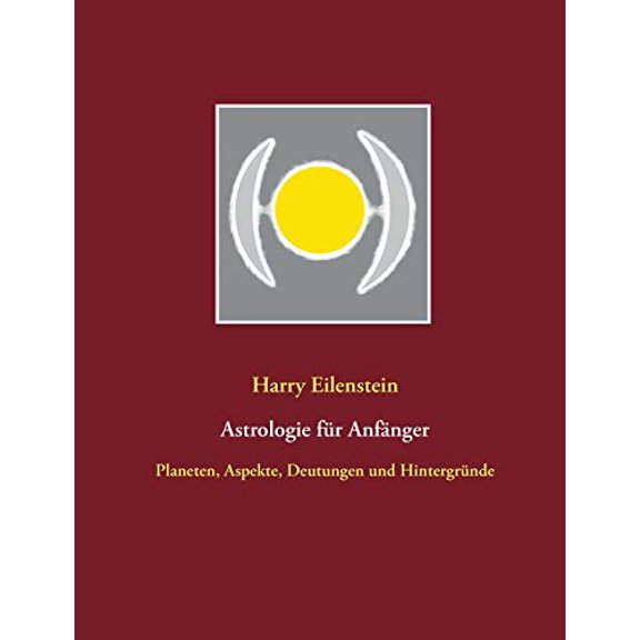 Astrologie fr Anfnger: Planeten, Aspekte, Deutungen und Hintergrnde German Edition Paperback 3752608927 9783752608922 Harry Eilenstein