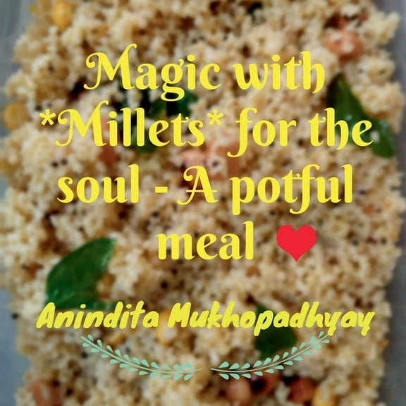 Magic with **Millets** for the soul - A potful meal: An aromatic meal with quick and easy cooking techniques for your so, (Paperback)
