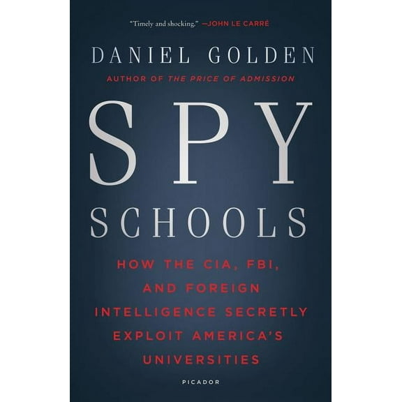 Spy Schools: How the Cia, Fbi, and Foreign Intelligence Secretly Exploit America's Universities, (Paperback)