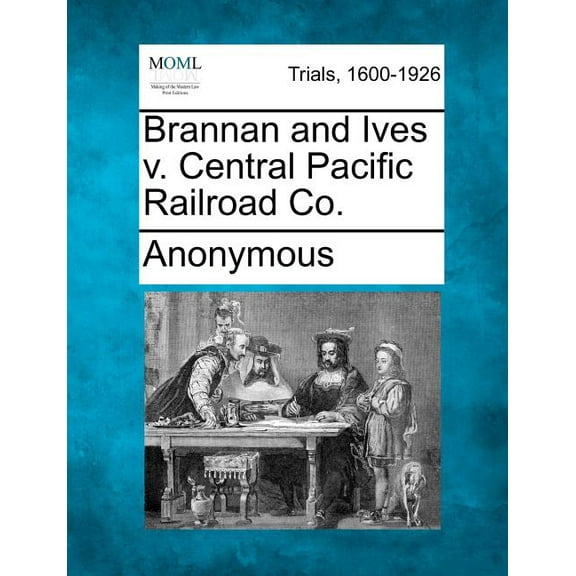 Brannan and Ives V. Central Pacific Railroad Co. (Paperback)