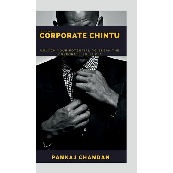 Don't be a Corporate Chintu: Unlock Your Potential to Break the Corporate Politics, (Hardcover)