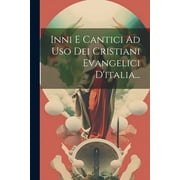 Inni E Cantici Ad Uso Dei Cristiani Evangelici D'italia... (Paperback)