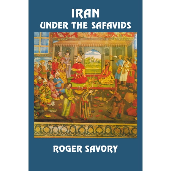 Iran Under the Safavids, (Paperback)