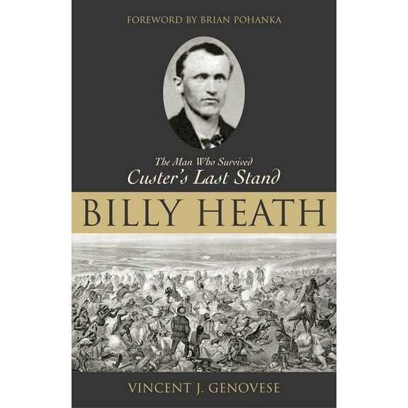 Billy Heath: The Man Who Survived Custer's Last Stand, (Hardcover)