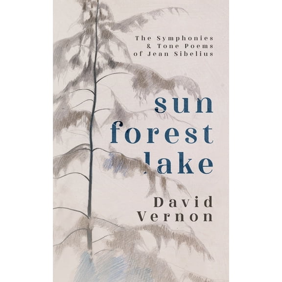 Sun Forest Lake: The Symphonies & Tone Poems of Jean Sibelius, (Paperback)