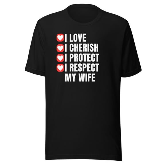 I Love I Cherish I Protect I Respect My Wife Shirt, Unisex, Wife Appreciation, Romantic Gift, Wife Lover, Married Life Gift, Spouse, Partner (Black, S)