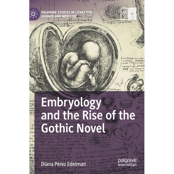 Palgrave Studies in Literature, Science  Embryology and the Rise of the Gothic Novel, (Hardcover)