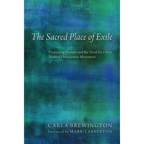 The Sacred Place of Exile: Pioneering Women and the Need for a New Women's Missionary Movement, (Hardcover)