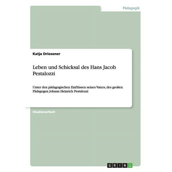 Leben und Schicksal des Hans Jacob Pestalozzi : Unter den pädagogischen Einflüssen seines Vaters, des großen Pädagogen Johann Heinrich Pestalozzi (Paperback)