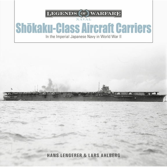 Legends of Warfare: Naval Shōkaku-Class Aircraft Carriers: In the Imperial Japanese Navy During World War II, Book 27, (Hardcover)