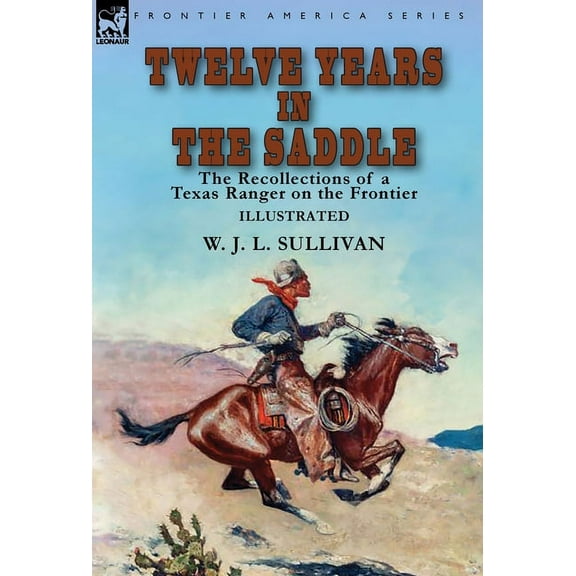 Twelve Years in the Saddle: the Recollections of a Texas Ranger on the Frontier, (Hardcover)