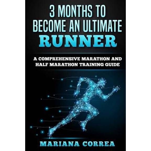 Pre-Owned 3 Months to Become an Ultimate Runner : A Comprehensive Marathon and Half Marathon Training Guide