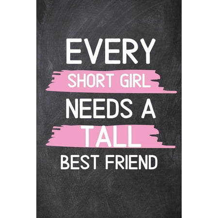 Every Short Girl Needs A Tall Best Friend : Funny Humour Lined Notebook Journal - Cute Tall Girl Gift Notebook, Short People Gift, Best Friend Gift, Long Distance Relationship Gift, Teen BFF Bestie, Women Presents - Great Gift Idea Christmas Birthday