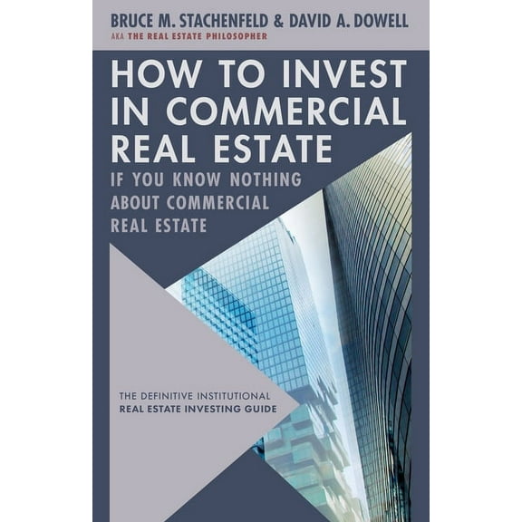 How to Invest in Commercial Real Estate If You Know Nothing about Commercial Real Estate: The Definitive Institutional R, (Hardcover)