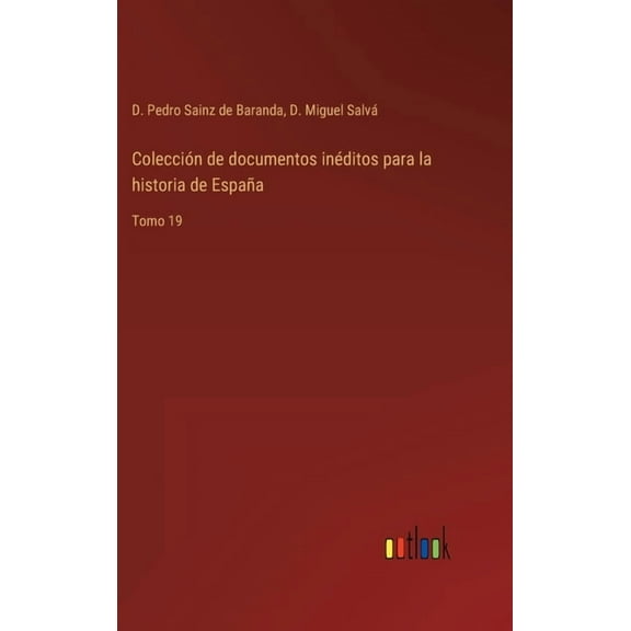 Colección de documentos inéditos para la historia de España : Tomo 19 (Hardcover)