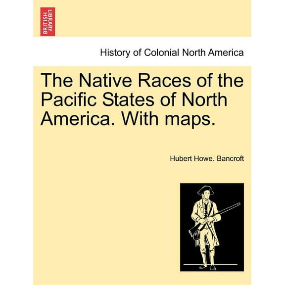 The Native Races of the Pacific States of North America. With maps. VOLUME I (Paperback)
