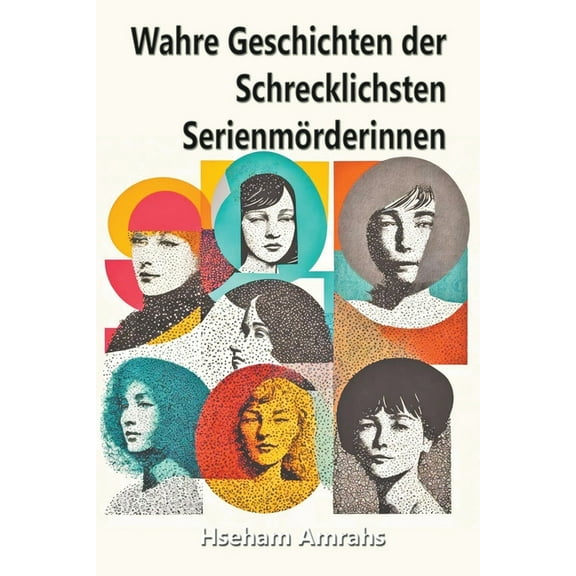 Wahre Geschichten der Schrecklichsten Serienmörderinnen (Paperback)