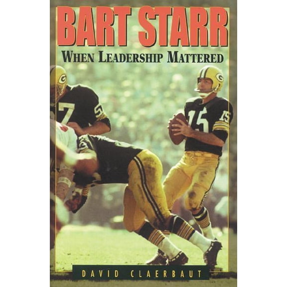 Bart Starr : When Leadership Mattered (Hardcover)