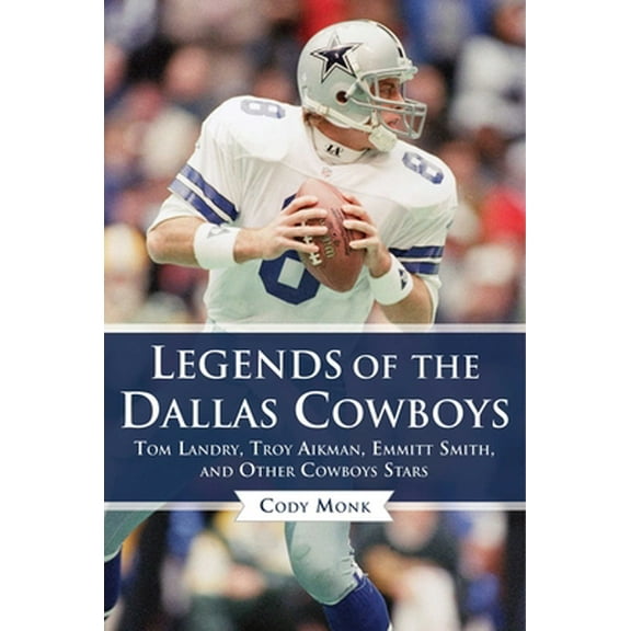 Pre-Owned Legends of the Dallas Cowboys: Tom Landry, Troy Aikman, Emmitt Smith, and Other Cowboys Stars (Hardcover) 1683581377 9781683581376
