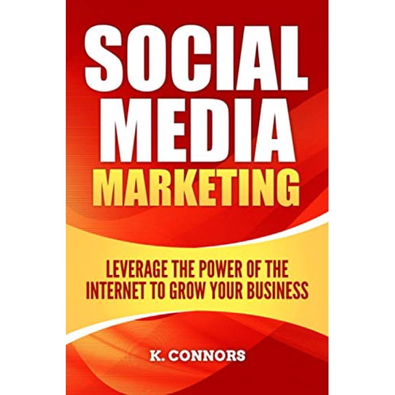 Pre-Owned Social Media Marketing: Leverage the Power of the Internet to Grow Your Business (Paperback) by K Connors