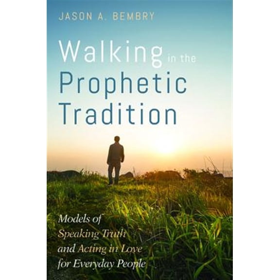 Pre-Owned Walking in the Prophetic Tradition: Models of Speaking Truth and Acting in Love for Everyday People (Paperback) 1532649800 9781532649806