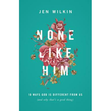 None Like Him : 10 Ways God Is Different from Us (and Why That's a Good (Best Gift From God)