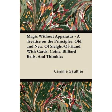Magic Without Apparatus - A Treatise on the Principles, Old and New, Of Sleight-Of-Hand With Cards, Coins, Billiard Balls, And Thimbles - (Best Place To Sell Old Coins)