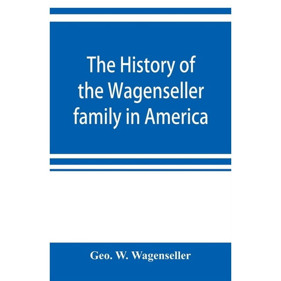 The history of the Wagenseller family in America, with kindred branches, (Paperback)