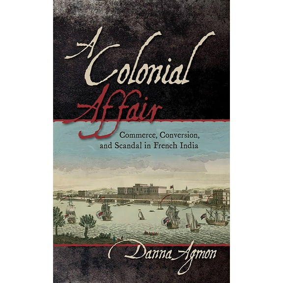 A Colonial Affair: Commerce, Conversion, and Scandal in French India, (Hardcover)