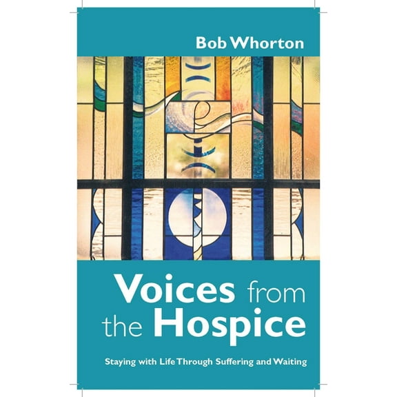 Voices from the Hospice: Staying with Life Through Suffering and Waiting, (Paperback)