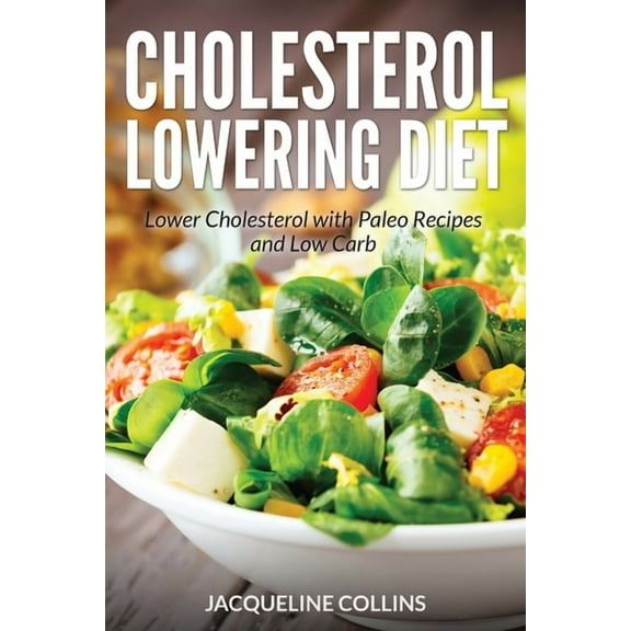 Cholesterol Lowering Diet: Lower Cholesterol with Paleo Recipes and Low Carb, (Paperback)