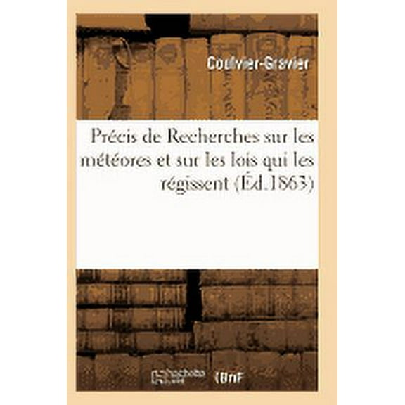 Sciences: Précis de Recherches Sur Les Météores Et Sur Les Lois Qui Les Régissent (Paperback)