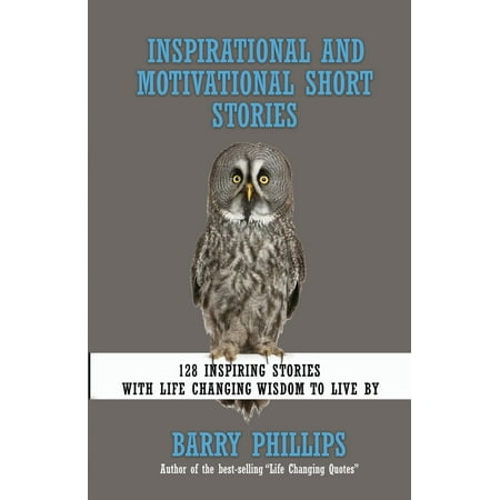 Inspirational and Motivational Short Stories : 128 Inspiring Stories with Life Changing Wisdom to Live by (Moral Stories, Self-Help