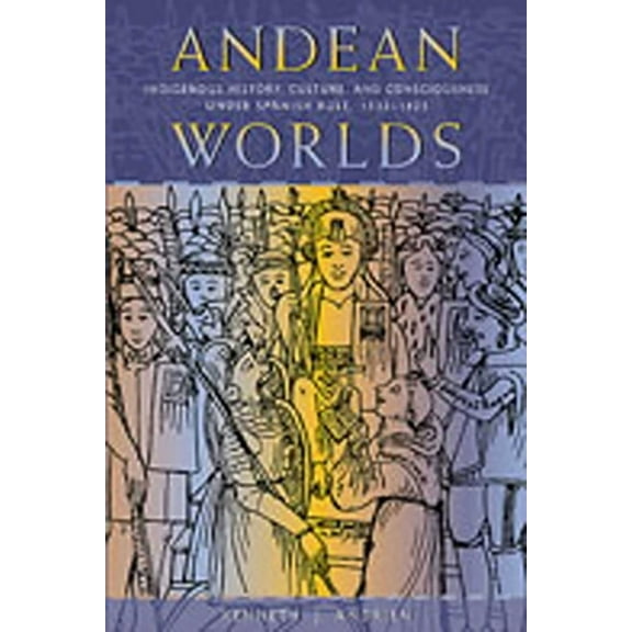 DiÃ¡logos Andean Worlds: Indigenous History, Culture, and Consciousness under Spanish Rule, 1532-1825, (Paperback)