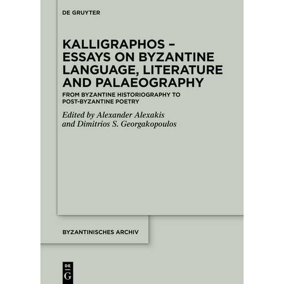 Byzantinisches Archiv Kalligraphos - Essays on Byzantine Language, Literature and Palaeography: From Byzantine Historiography to Post-Byzantin, Book 42, (Hardcover)