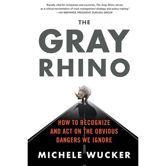 The Gray Rhino: How to Recognize and Act on the Obvious Dangers We Ignore, (Paperback)