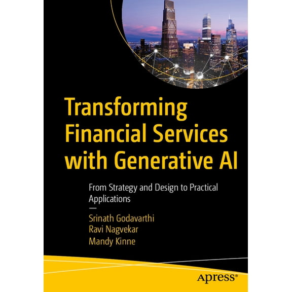 Transforming Financial Services with Generative AI: From Strategy and Design to Practical Applications, (Paperback)
