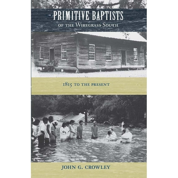 Primitive Baptists of the Wiregrass South: 1815 to the Present, (Paperback)