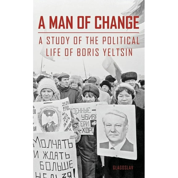 A Man of Change: A study of the political life of Boris Yeltsin, (Hardcover)