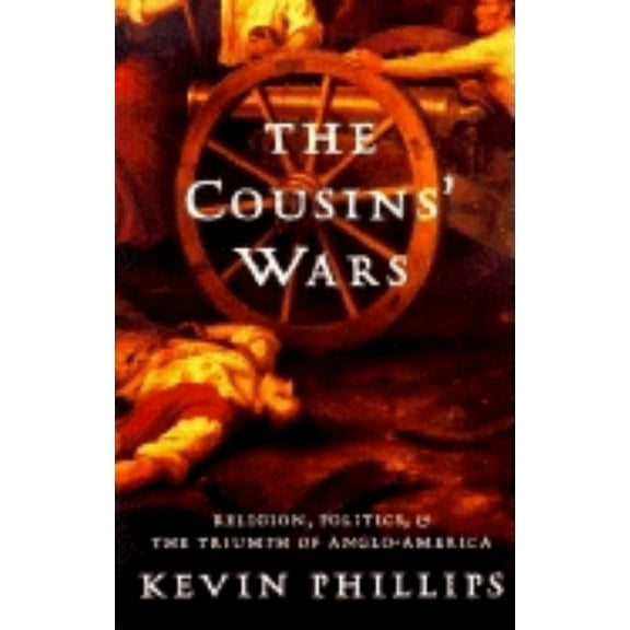The Cousins' Wars: Religion, Politics, Civil Warfare, and the Triumph of Anglo-America, (Paperback)