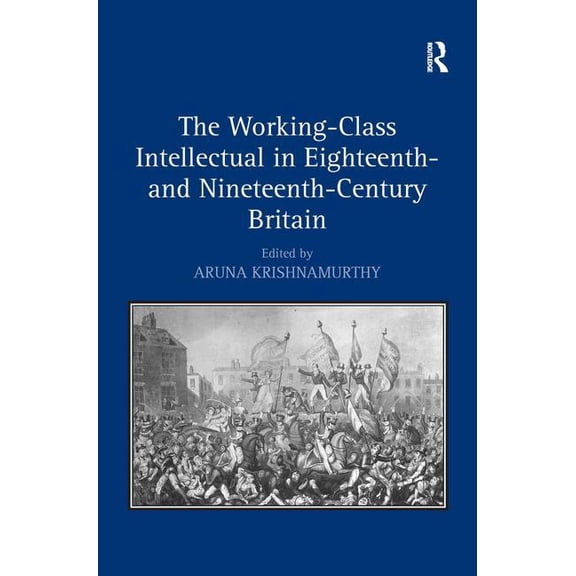 The Working-Class Intellectual in Eighteenth- and Nineteenth-Century Britain, (Hardcover)