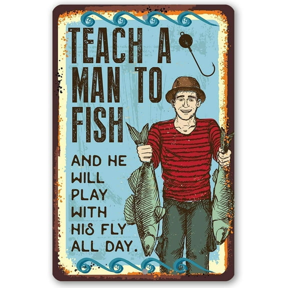 Metal Sign - Teach A Man To Fish - Durable Metal Sign - Use Indoor/Outdoor - Funny Gift and Decor for Fisherman, Cabin and Home Under $20 (8" x 12")